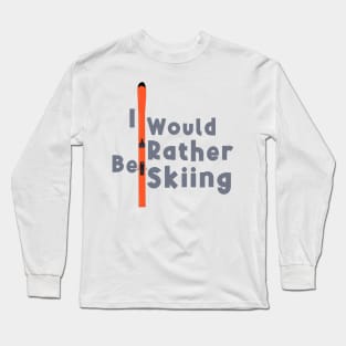 I Would Rather Be Skiing Long Sleeve T-Shirt